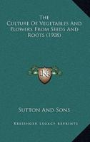 The Culture of Vegetables and Flowers from Seeds and Roots (1908)