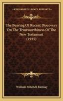 The Bearing Of Recent Discovery On The Trustworthiness Of The New Testament (1915)