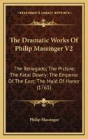 The Dramatic Works of Philip Massinger V2