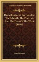 David Einhorn's Services for the Sabbath, the Festivals and the Days of the Week (1896)