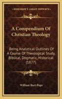 A Compendium Of Christian Theology