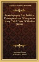 Autobiography and Political Correspondence of Augustus Henry, Third Duke of Grafton (1898)