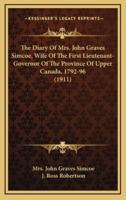 The Diary of Mrs. John Graves Simcoe, Wife of the First Lieutenant-Governor of the Province of Upper Canada, 1792-96 (1911)