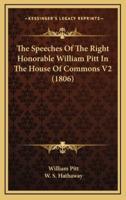 The Speeches of the Right Honorable William Pitt in the House of Commons V2 (1806)