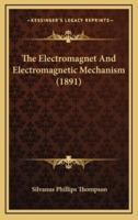 The Electromagnet and Electromagnetic Mechanism (1891)