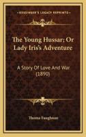 The Young Hussar; Or Lady Iris's Adventure
