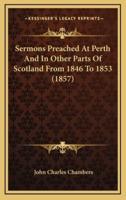 Sermons Preached at Perth and in Other Parts of Scotland from 1846 to 1853 (1857)