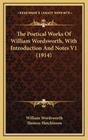 The Poetical Works Of William Wordsworth, With Introduction And Notes V1 (1914)