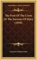 The Foot Of The Cross Or The Sorrows Of Mary (1858)