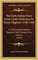 The Early Italian Poets from Ciullo d'Alcamo to Dante Alighieri, 1100-1300