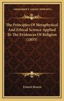 The Principles of Metaphysical and Ethical Science Applied to the Evidences of Religion (1855)