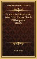 Science And Sentiment, With Other Papers Chiefly Philosophical (1882)