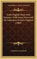 Early English Meals and Manners, With Some Forewords on Education in Early England (1868)