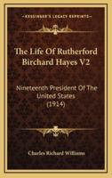 The Life of Rutherford Birchard Hayes V2