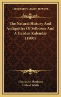 The Natural History And Antiquities Of Selborne And A Garden Kalendar (1900)