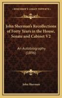 John Sherman's Recollections of Forty Years in the House, Senate and Cabinet V2