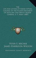 The Life And Letters Of Emory Upton, Colonel Of The Fourth Regiment Of Artillery, And Brevet Major-General, U. S. Army (1885)