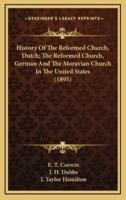 History Of The Reformed Church, Dutch; The Reformed Church, German And The Moravian Church In The United States (1895)