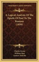 A Logical Analysis Of The Epistle Of Paul To The Romans (1850)