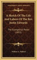 A Sketch of the Life and Labors of the REV. Justin Edwards