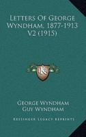 Letters of George Wyndham, 1877-1913 V2 (1915)
