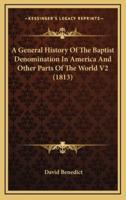 A General History Of The Baptist Denomination In America And Other Parts Of The World V2 (1813)