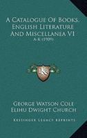 A Catalogue of Books, English Literature and Miscellanea V1