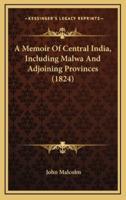 A Memoir of Central India, Including Malwa and Adjoining Provinces (1824)
