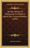 The She-Wolves Of Machecoul; To Which Is Added The Corsican Brothers (1894)