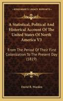A Statistical, Political And Historical Account Of The United States Of North America V3