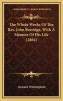 The Whole Works Of The Rev. John Berridge, With A Memoir Of His Life (1864)