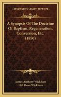 A Synopsis of the Doctrine of Baptism, Regeneration, Conversion, Etc. (1850)