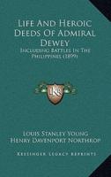 Life and Heroic Deeds of Admiral Dewey