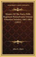 History Of The Forty-Fifth Regiment Pennsylvania Veteran Volunteer Infantry, 1861-1865 (1912)