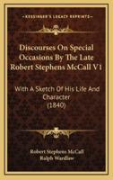 Discourses on Special Occasions by the Late Robert Stephens McCall V1