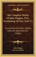 The Complete Works Of John Hughes, D.D., Archbishop Of New York V1
