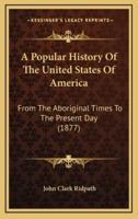 A Popular History Of The United States Of America