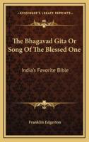 The Bhagavad Gita Or Song Of The Blessed One