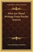 Who Are These? Writings From Psychic Sources