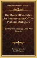 The Death Of Socrates, An Interpretation Of The Platonic Dialogues