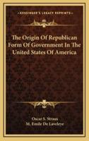 The Origin of Republican Form of Government in the United States of America
