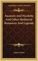 Aucassin and Nicolette and Other Mediaeval Romances and Legends