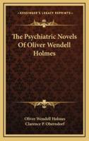 The Psychiatric Novels Of Oliver Wendell Holmes