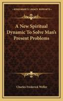 A New Spiritual Dynamic to Solve Man's Present Problems