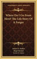 Where Do I Go From Here? The Life Story Of A Forger
