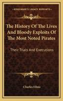 The History Of The Lives And Bloody Exploits Of The Most Noted Pirates