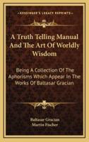 A Truth Telling Manual And The Art Of Worldly Wisdom