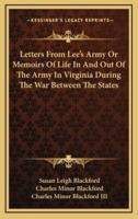 Letters From Lee's Army Or Memoirs Of Life In And Out Of The Army In Virginia During The War Between The States