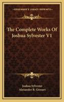 The Complete Works Of Joshua Sylvester V1
