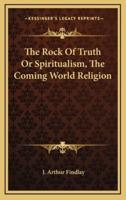 The Rock Of Truth Or Spiritualism, The Coming World Religion